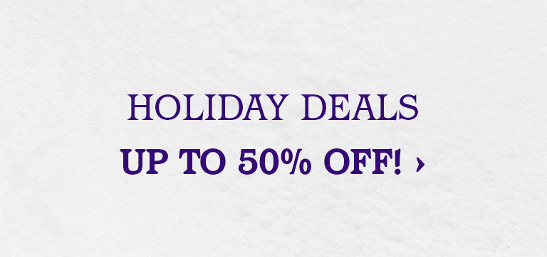 Holiday deals. Up to 50% off!